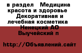  в раздел : Медицина, красота и здоровье » Декоративная и лечебная косметика . Ненецкий АО,Выучейский п.